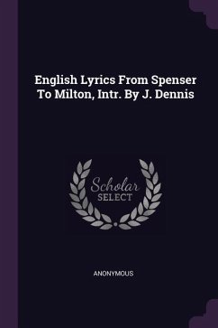 English Lyrics From Spenser To Milton, Intr. By J. Dennis