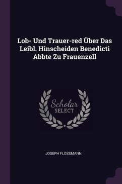 Lob- Und Trauer-red Über Das Leibl. Hinscheiden Benedicti Abbte Zu Frauenzell