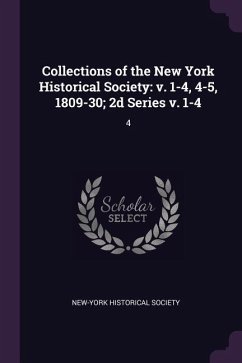 Collections of the New York Historical Society: v. 1-4, 4-5, 1809-30; 2d Series v. 1-4: 4