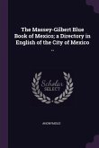 The Massey-Gilbert Blue Book of Mexico; a Directory in English of the City of Mexico ..