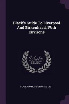 Black's Guide To Liverpool And Birkenhead, With Environs
