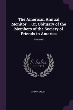 The American Annual Monitor ... Or, Obituary of the Members of the Society of Friends in America; Volume 5 - Anonymous