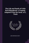The Life and Death of Little Red Ridinghood. a Tragedy, Adapted From the Germ. of L. Tieck