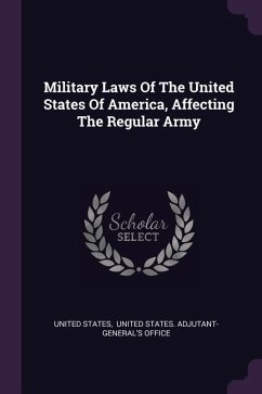 Military Laws Of The United States Of America, Affecting The Regular Army