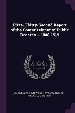 First- Thirty-Second Report of the Commissioner of Public Records ... 1888-1919 - Wright, Carroll Davidson