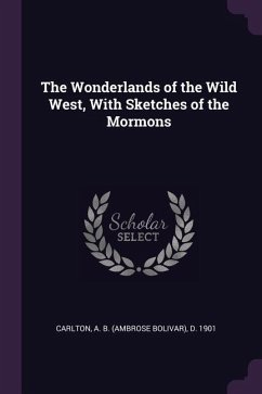 The Wonderlands of the Wild West, With Sketches of the Mormons - Carlton, A B D