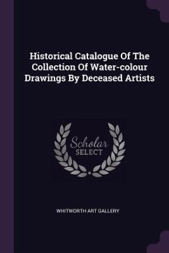Historical Catalogue Of The Collection Of Water-colour Drawings By Deceased Artists - Gallery, Whitworth Art