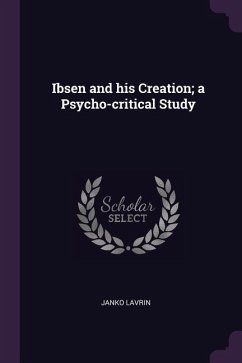 Ibsen and his Creation; a Psycho-critical Study - Lavrin, Janko
