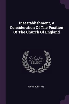 Disestablishment, A Consideration Of The Position Of The Church Of England - Pye, Henry John