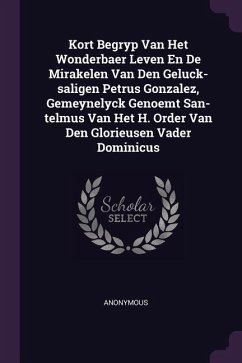 Kort Begryp Van Het Wonderbaer Leven En De Mirakelen Van Den Geluck-saligen Petrus Gonzalez, Gemeynelyck Genoemt San-telmus Van Het H. Order Van Den Glorieusen Vader Dominicus - Anonymous