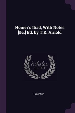 Homer's Iliad, With Notes [&c.] Ed. by T.K. Arnold - Homerus
