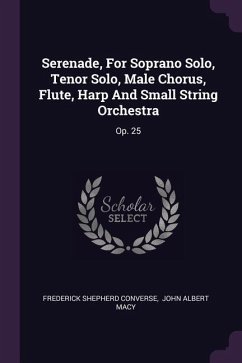 Serenade, For Soprano Solo, Tenor Solo, Male Chorus, Flute, Harp And Small String Orchestra - Converse, Frederick Shepherd