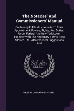 The Notaries' And Commissioners' Manual: Containing Full Instructions As To Their Appointment, Powers, Rights, And Duties, Under Federal And New York