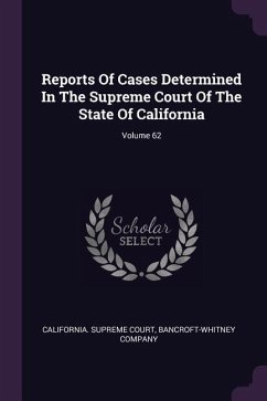 Reports Of Cases Determined In The Supreme Court Of The State Of California; Volume 62 - Court, California Supreme; Company, Bancroft-Whitney