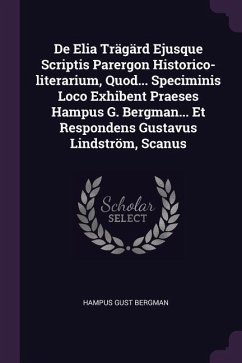 De Elia Trägärd Ejusque Scriptis Parergon Historico-literarium, Quod... Speciminis Loco Exhibent Praeses Hampus G. Bergman... Et Respondens Gustavus Lindström, Scanus