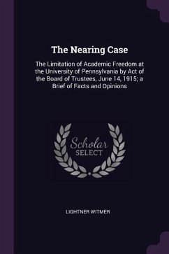 The Nearing Case: The Limitation of Academic Freedom at the University of Pennsylvania by Act of the Board of Trustees, June 14, 1915; a