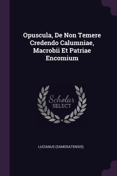 Opuscula, De Non Temere Credendo Calumniae, Macrobii Et Patriae Encomium - (Samosatensis), Lucianus