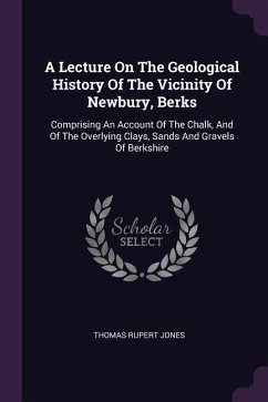 A Lecture On The Geological History Of The Vicinity Of Newbury, Berks - Jones, Thomas Rupert