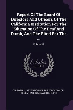 Report Of The Board Of Directors And Officers Of The California Institution For The Education Of The Deaf And Dumb, And The Blind For The ...; Volume 18