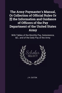 The Army Paymaster's Manual, Or Collection of Official Rules Or [!] the Information and Guidance of Officers of the Pay Department of the United States Army - Eaton, J H
