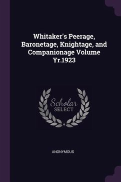 Whitaker's Peerage, Baronetage, Knightage, and Companionage Volume Yr.1923 - Anonymous