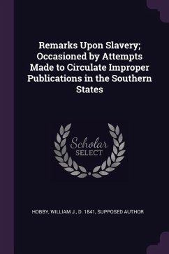 Remarks Upon Slavery; Occasioned by Attempts Made to Circulate Improper Publications in the Southern States