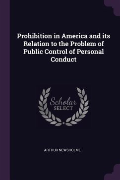 Prohibition in America and its Relation to the Problem of Public Control of Personal Conduct - Newsholme, Arthur