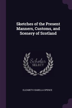 Sketches of the Present Manners, Customs, and Scenery of Scotland