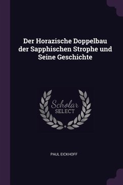 Der Horazische Doppelbau der Sapphischen Strophe und Seine Geschichte - Eickhoff, Paul