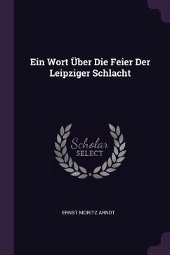 Ein Wort Über Die Feier Der Leipziger Schlacht - Arndt, Ernst Moritz