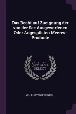 Das Recht auf Zueignung der von der See Ausgeworfenen Oder Angespüsten Meeres-Producte - Brünneck, Wilhelm von