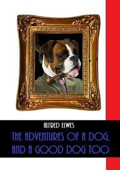 The Adventures of a Dog, and a Good Dog Too (Illustrated) (eBook, ePUB) - Elwes, Alfred