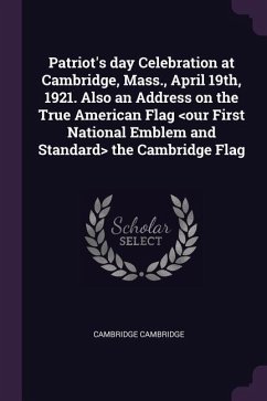Patriot's day Celebration at Cambridge, Mass., April 19th, 1921. Also an Address on the True American Flag the Cambridge Flag