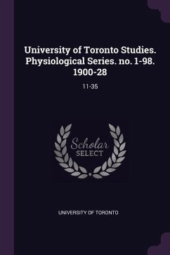 University of Toronto Studies. Physiological Series. no. 1-98. 1900-28