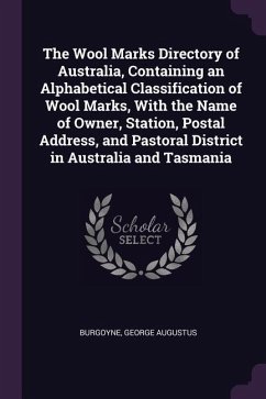 The Wool Marks Directory of Australia, Containing an Alphabetical Classification of Wool Marks, With the Name of Owner, Station, Postal Address, and Pastoral District in Australia and Tasmania