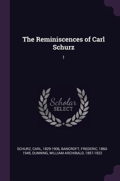 The Reminiscences of Carl Schurz - Schurz, Carl; Bancroft, Frederic; Dunning, William Archibald