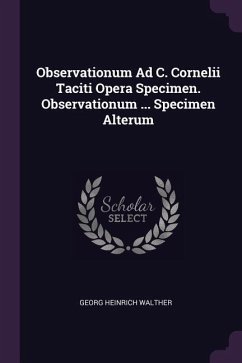 Observationum Ad C. Cornelii Taciti Opera Specimen. Observationum ... Specimen Alterum - Walther, Georg Heinrich