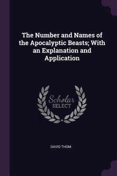 The Number and Names of the Apocalyptic Beasts; With an Explanation and Application