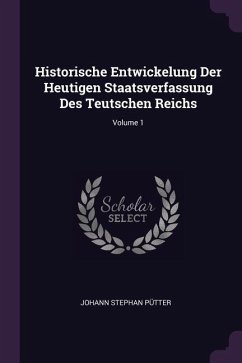 Historische Entwickelung Der Heutigen Staatsverfassung Des Teutschen Reichs; Volume 1 - Pütter, Johann Stephan
