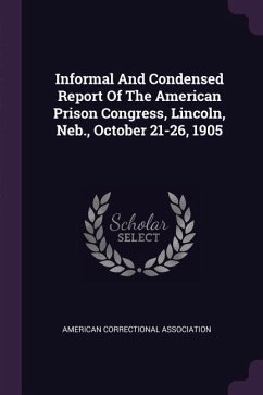 Informal And Condensed Report Of The American Prison Congress, Lincoln, Neb., October 21-26, 1905 - Association, American Correctional