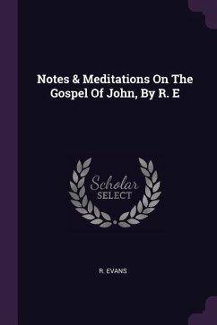 Notes & Meditations On The Gospel Of John, By R. E - Evans, R.