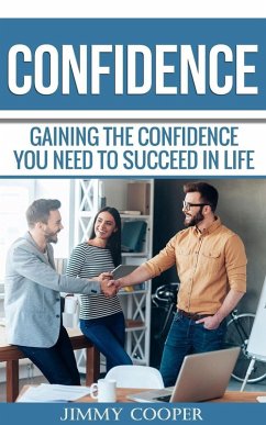 Confidence: Gaining the Confidence You Need to Succeed in Life (eBook, ePUB) - Cooper, Jimmy