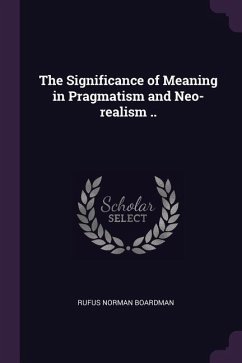 The Significance of Meaning in Pragmatism and Neo-realism .. - Boardman, Rufus Norman