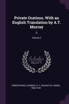 Private Orations. With an English Translation by A.T. Murray - Demosthenes, Demosthenes; Murray, A T
