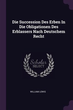 Die Succession Des Erben In Die Obligationen Des Erblassers Nach Deutschem Recht - Lewis, William