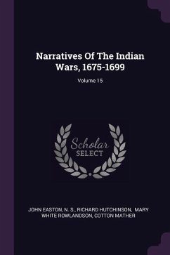 Narratives Of The Indian Wars, 1675-1699; Volume 15 - Easton, John; S, N.; Hutchinson, Richard