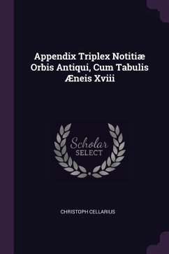 Appendix Triplex Notitiæ Orbis Antiqui, Cum Tabulis Æneis Xviii - Cellarius, Christoph