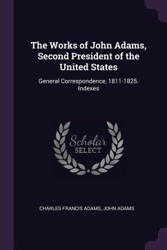 The Works of John Adams, Second President of the United States - Adams, Charles Francis; Adams, John