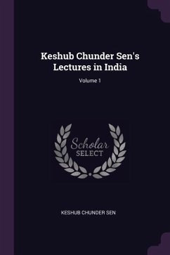 Keshub Chunder Sen's Lectures in India; Volume 1 - Sen, Keshub Chunder