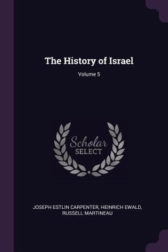 The History of Israel; Volume 5 - Carpenter, Joseph Estlin; Ewald, Heinrich; Martineau, Russell